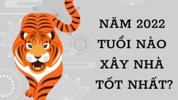 Những tuổi đẹp xây nhà năm Nhâm Dần 2022